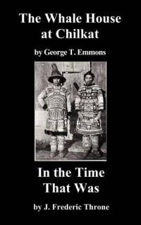 Whale House of the Chilkat, and In the Time That Was av George T. Emmons