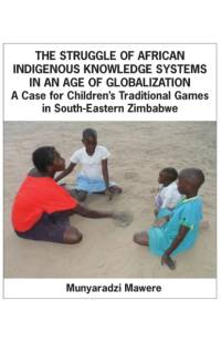 Struggle of African Indigenous Knowledge Systems in an Age of Globalization. a Case for Children S Traditional Games in South-Eastern Zimbabwe av Munyaradzi Mawere