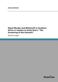 Ritual Murder and Witchcraft in Southern Africa in relation to Unity Dow's The Screaming of the Innocent av Jessica Narloch