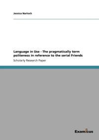 Language in Use - The pragmatically term politeness in reference to the serial Friends av Jessica Narloch