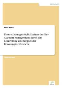 Unterstutzungsmoeglichkeiten des Key Account Management durch das Controlling am Beispiel der Konsumguterbranche av Marc Knuff