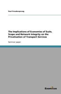 Implications of Economies of Scale, Scope and Network Integrity on the Privatisation of Transport Services av Paul Freudensprung