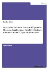 Depressive Patienten unter antidepressiver Therapie. Vergleich des Parallelverlaufs der Parameter Schlaf, Kognition und Affekt av Sabrina Moerkl