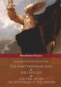 Martyrdom of Man, The Outcast, and The Veil Of Isis; or, Mysteries of the Druids av William Winwood Reade