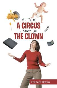 If Life Is A Circus I Must Be The Clown av Frances Bevan