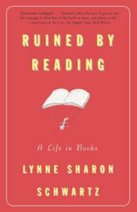 Ruined By Reading by Lynne Sharon Schwartz