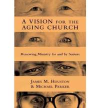 A Vision for the Aging Church – Renewing Ministry for and by Seniors av James M. Houston
