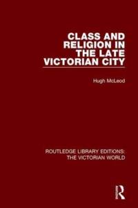 Class and Religion in the Late Victorian City av Hugh McLeod