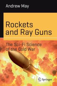 Rockets and Ray Guns: The Sci-Fi Science of the Cold War av Andrew May