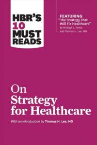HBR's 10 Must Reads on Strategy for Healthcare (featuring articles by Michael E. Porter and Thomas H. Lee, MD) av Harvard Business Review