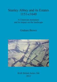Stanley Abbey and its estates, 1151-c1640 av Graham Brown