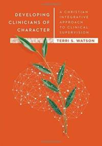 Developing Clinicians of Character – A Christian Integrative Approach to Clinical Supervision av Terri S. Watson