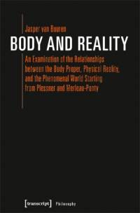 Body and Reality – An Examination of the Relationships Between the Body Proper, Physical Reality, and the Phenomenal World Starting from Pl av Jasper Van Buuren