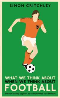 What We Think About When We Think About Football av Simon Critchley