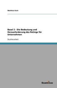 Basel 2 - Die Bedeutung und Herausforderung des Ratings fur Unternehmen av Matthias Koch