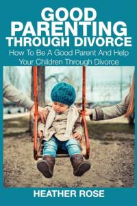 Good Parenting Through Divorce av Heather Rose