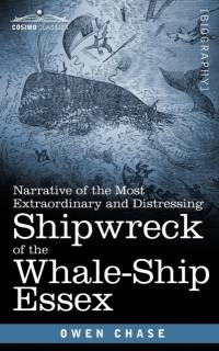 Narrative of the Most Extraordinary and Distressing Shipwreck of the Whale-Ship Essex av Owen Chase