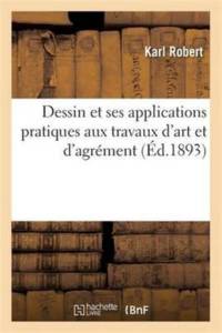 Dessin Et Ses Applications Pratiques Aux Travaux d'Art Et d'Agrement av Karl Robert
