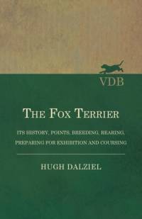 Fox Terrier - Its History, Points, Breeding, Rearing, Preparing for Exhibition and Coursing av Hugh Dalziel