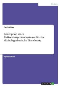 Konzeption eines Risikomanagementsystems fur eine klinisch-geriatrische Einrichtung av Patrick Frey