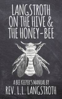 Langstroth on the Hive and the Honey-Bee, A Bee Keeper's Manual av L L Langstroth
