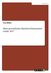 Mein persoenlicher Bachelor-Dissertation Guide 2017 av Paul Müller