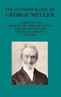 The Autobiography of George Muller a Narrative of Some of the Lord's Dealings with George Muller Written by Himself Vol I av George Mueller