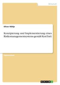 Konzipierung und Implementierung eines Risikomanagementsystems gemass KonTraG av Oliver Hoeltje