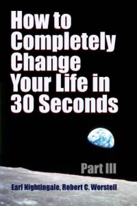 How to Completely Change Your Life in 30 Seconds - Part III av Earl Nightingale