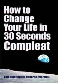 How to Change Your Life in 30 Seconds - Compleat av Earl Nightingale