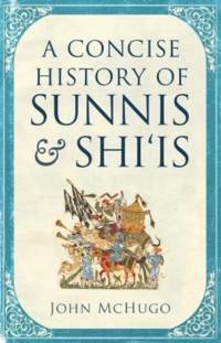 A Concise History of Sunnis and Shi`is av John McHugo