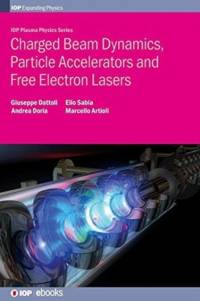 Charged Beam Dynamics, Particle Accelerators and Free Electron Lasers av Giuseppe (ENEA Frascati Research Center) Dattoli