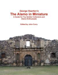 George Kearton's the Alamo in Miniature A Guide for Toy Soldier Collectors and Alamo Enthusiasts av John Curry