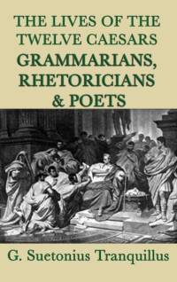 Lives of the Twelve Caesars -Grammarians, Rhetoricians and Poets- av G Suetonius Tranquillus