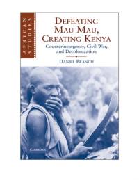 Defeating Mau Mau, Creating Kenya av Daniel (University of Warwick) Branch