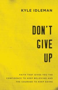 Don`t Give Up – Faith That Gives You the Confidence to Keep Believing and the Courage to Keep Going av Kyle Idleman