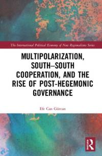 Multipolarization, South-South Cooperation and the Rise of Post-Hegemonic Governance av Efe Can (Istinye University Gurcan