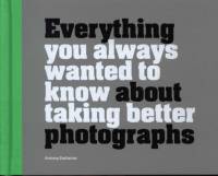 Everything You Always Wanted to Know About Taking Better Photographs av Antony Zacharias
