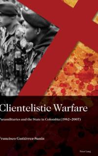 Clientelistic Warfare av Francisco Gutierrez Sanin