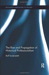 The Rise and Propagation of Historical Professionalism av Rolf (Uppsala University Torstendahl