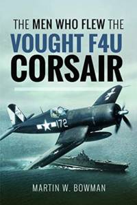 The Men Who Flew the Vought F4U Corsair av Martin W. Bowman