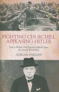 Fighting Churchill, Appeasing Hitler av Adrian Phillips