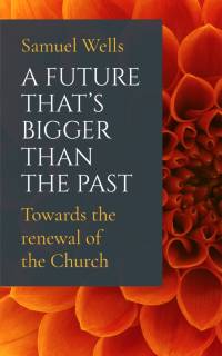 A Future That's Bigger Than The Past av Samuel Wells