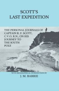 Scott's Last Expedition - The Personal Journals Of Captain R. F. Scott, C.V.O., R.N., On His Journey To The South Pole av Sir J. M. Barrie