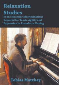Relaxation Studies In The Muscular Discriminations Required For Touch, Agility And Expression In Pianoforte Playing av Tobias Matthay
