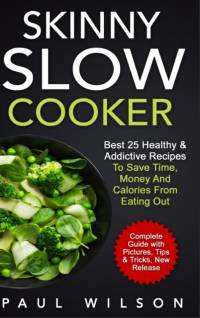 Skinny Slow Cooker: Best 25 Healthy & Addictive Recipes to Save Time, Money and Calories from Eating Out av Paul Wilson