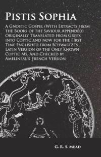 Pistis Sophia - A Gnostic Gospel (With Extracts from the Books of the Saviour Appended) av G R S Mead