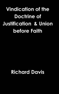 Vindication of the Doctrine of Justification & Union Before Faith av Richard Davis