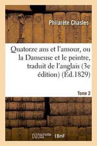 Quatorze ANS Et l'Amour, Ou La Danseuse Et Le Peintre, Traduit de l'Anglais Sur La 3e Edition Tome 2 av Philarete Chasles
