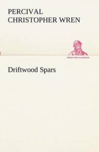 Driftwood Spars The Stories of a Man, a Boy, a Woman, and Certain Other People Who Strangely Met Upon the Sea of Life av Percival Christopher Wren